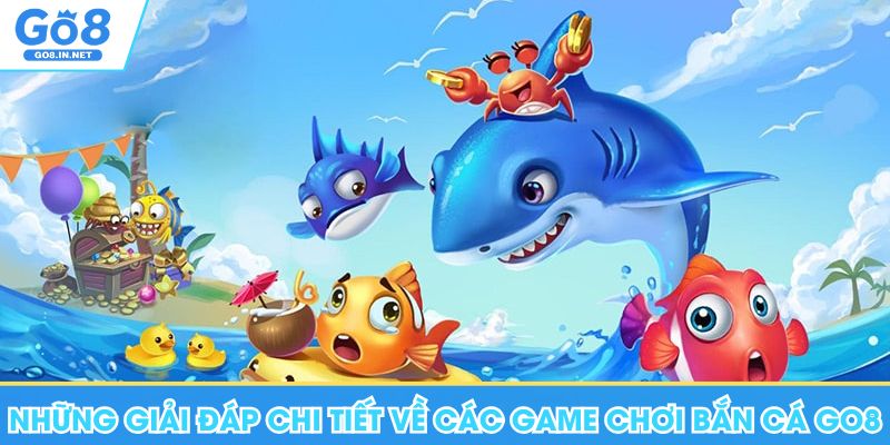 Bắn cá GO8 – Thông tin trò chơi và cách đọc luật 8 Những giải đáp chi tiết về các game chơi bắn cá Go8