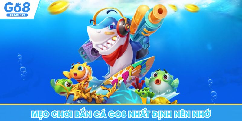 Bắn cá GO8 – Thông tin trò chơi và cách đọc luật 7 Mẹo chơi bắn cá Go8 nhất định nên nhớ
