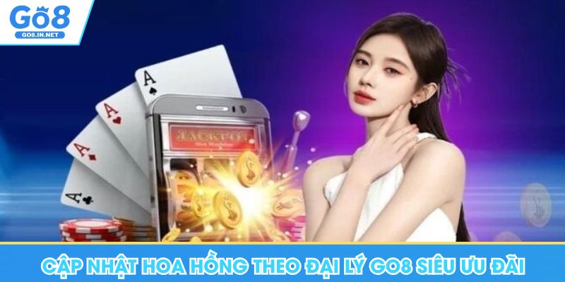 Đại lý GO8 – Điều kiện hợp tác cần đối chiếu 5 Cập nhật hoa hồng theo đại lý Go8 siêu ưu đãi