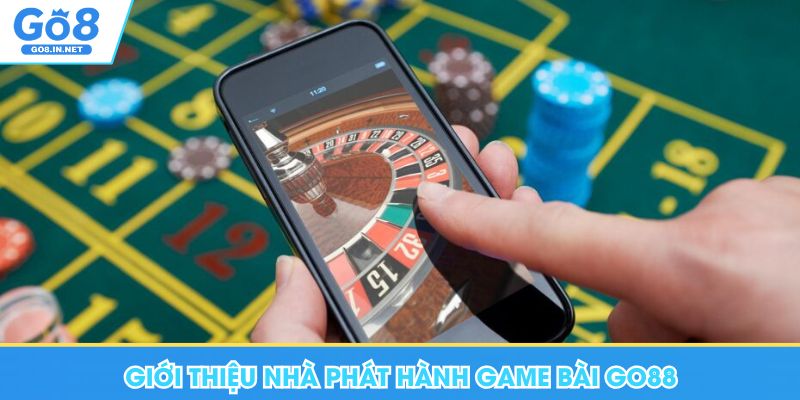 Game bài GO8 – Danh mục và hướng dẫn đọc luật 6 Giới thiệu nhà phát hành game bài Go8