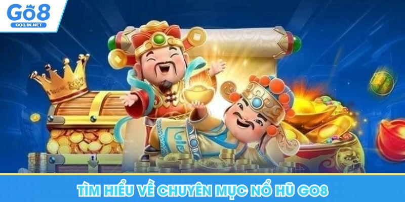 Nổ hũ GO8 – Thông tin trò chơi và bảng trả thưởng 5 Tìm hiểu về chuyên mục nổ hũ Go8